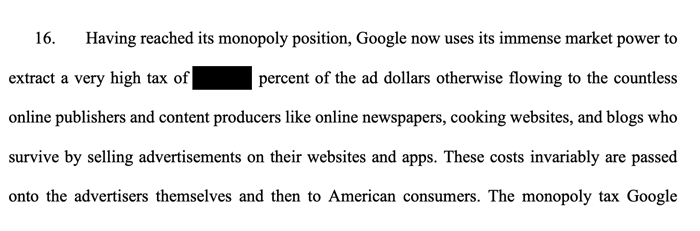 But, the complaint argues, Google’s dominance of the online ecosystem generates rather optimal yields for itself – as in 22% to 42% of the ad spend that flows through its system.