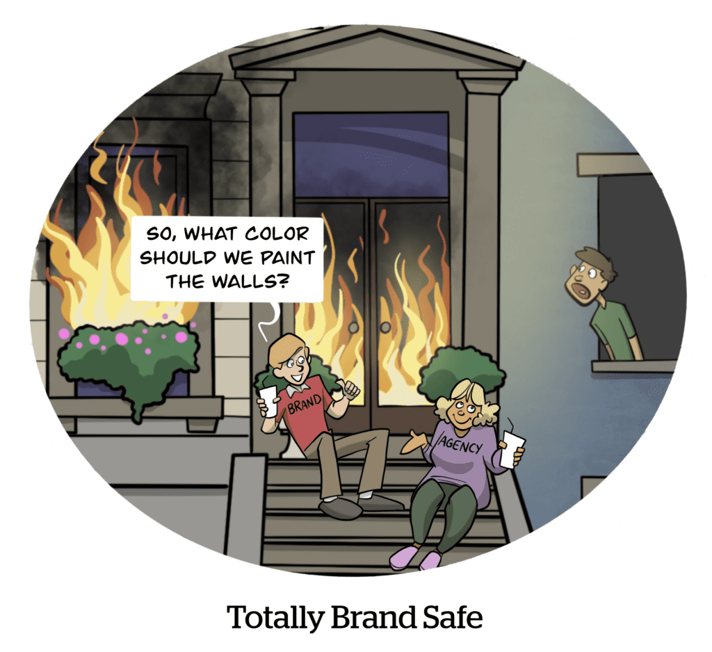 A cartoon showing a marketer and agency standing outside a burning house. "So, what color should we paint the walls?" Caption: Totally Brand Safe